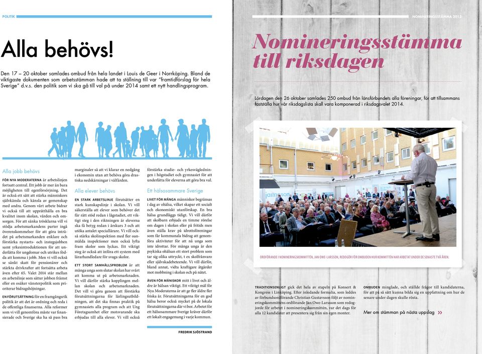 Lördagen den 26 oktober samlades 250 ombud från länsförbundets alla föreningar, för att tillsammans fastställa hur vår riksdagslista skall vara komponerad i riksdagsvalet 2014.