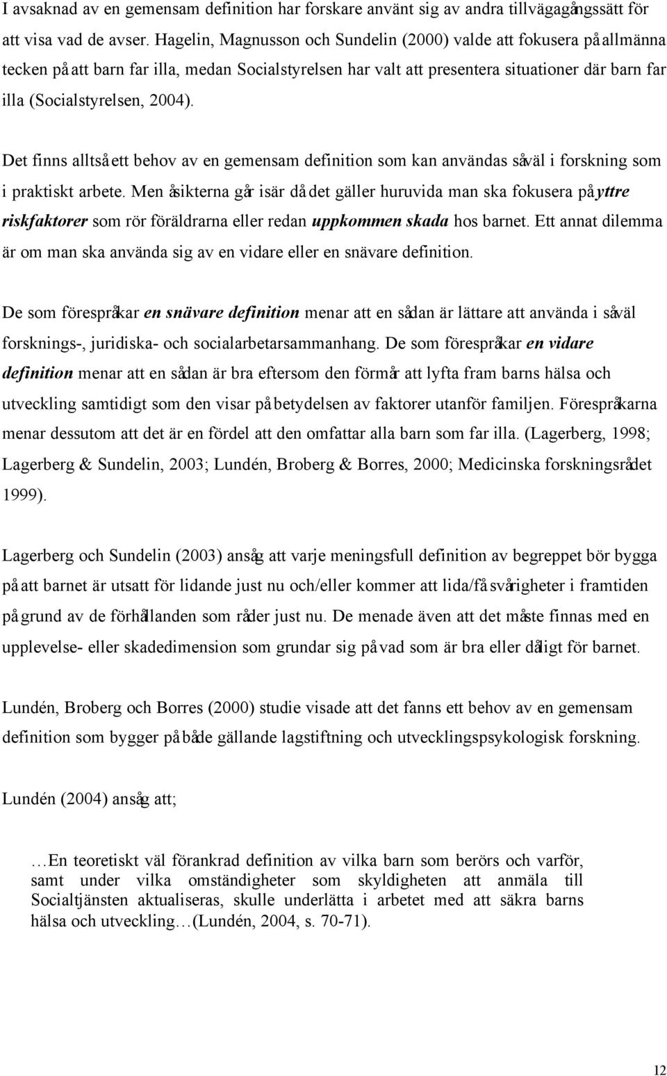 Det finns alltså ett behov av en gemensam definition som kan användas såväl i forskning som i praktiskt arbete.