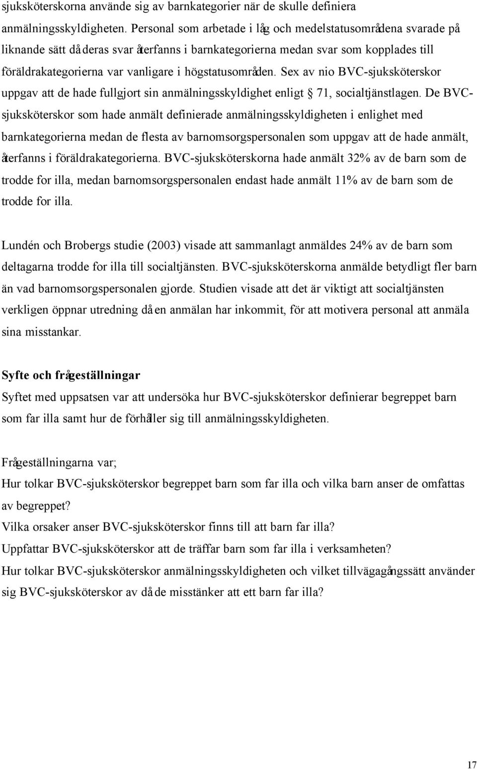 högstatusområden. Sex av nio BVC-sjuksköterskor uppgav att de hade fullgjort sin anmälningsskyldighet enligt 71, socialtjänstlagen.