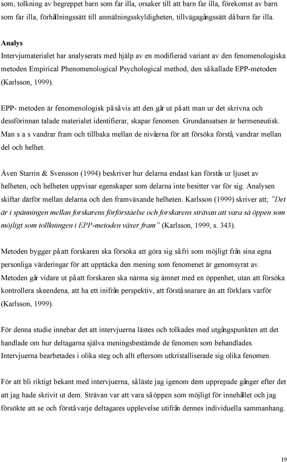 1999). EPP- metoden är fenomenologisk på så vis att den går ut på att man ur det skrivna och dessförinnan talade materialet identifierar, skapar fenomen. Grundansatsen är hermeneutisk.