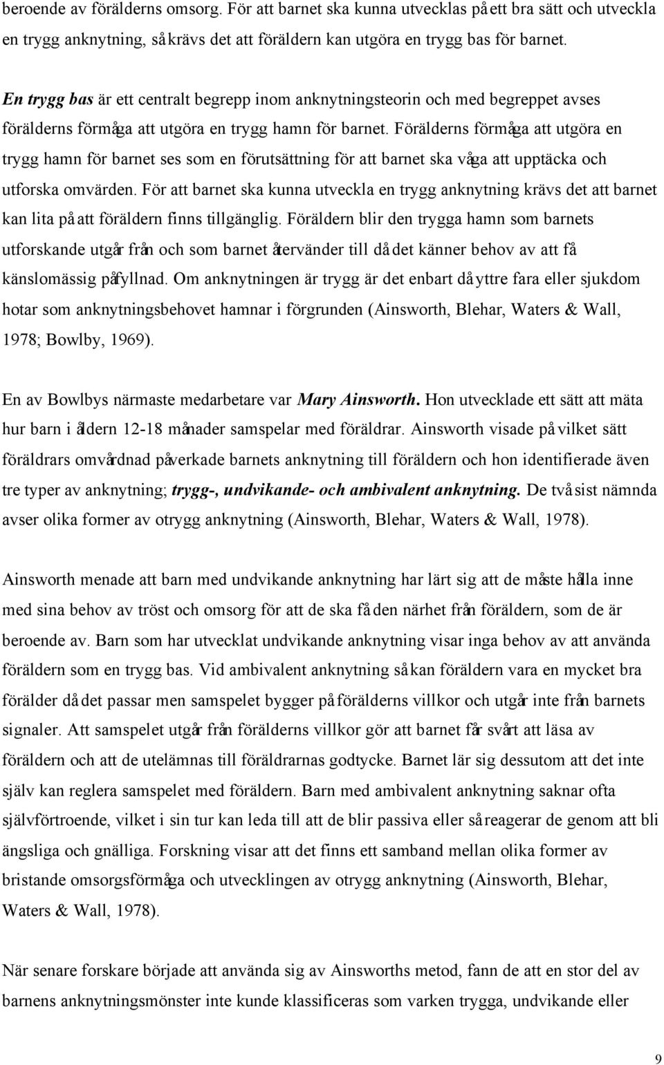 Förälderns förmåga att utgöra en trygg hamn för barnet ses som en förutsättning för att barnet ska våga att upptäcka och utforska omvärden.