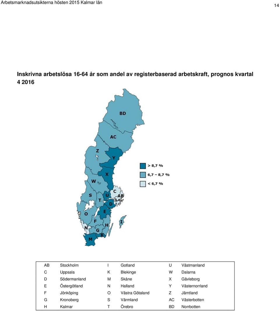 Södermanland M Skåne X Gävleborg E Östergötland N Halland Y Västernorrland F Jönköping O