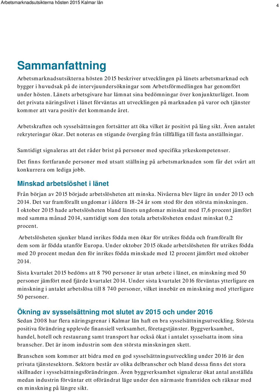 Inom det privata näringslivet i länet förväntas att utvecklingen på marknaden på varor och tjänster kommer att vara positiv det kommande året.