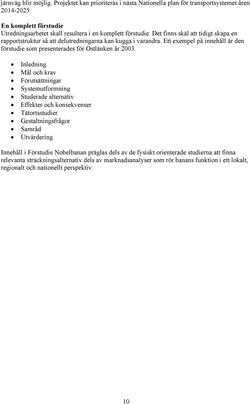 Ett exempel på innehåll är den förstudie som presenterades för Ostlänken år 2003.