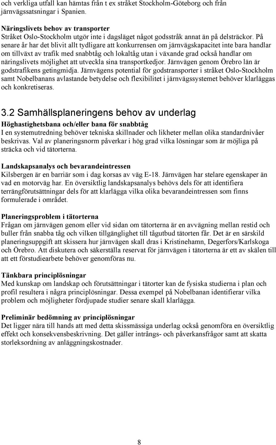 På senare år har det blivit allt tydligare att konkurrensen om järnvägskapacitet inte bara handlar om tillväxt av trafik med snabbtåg och lokaltåg utan i växande grad också handlar om näringslivets