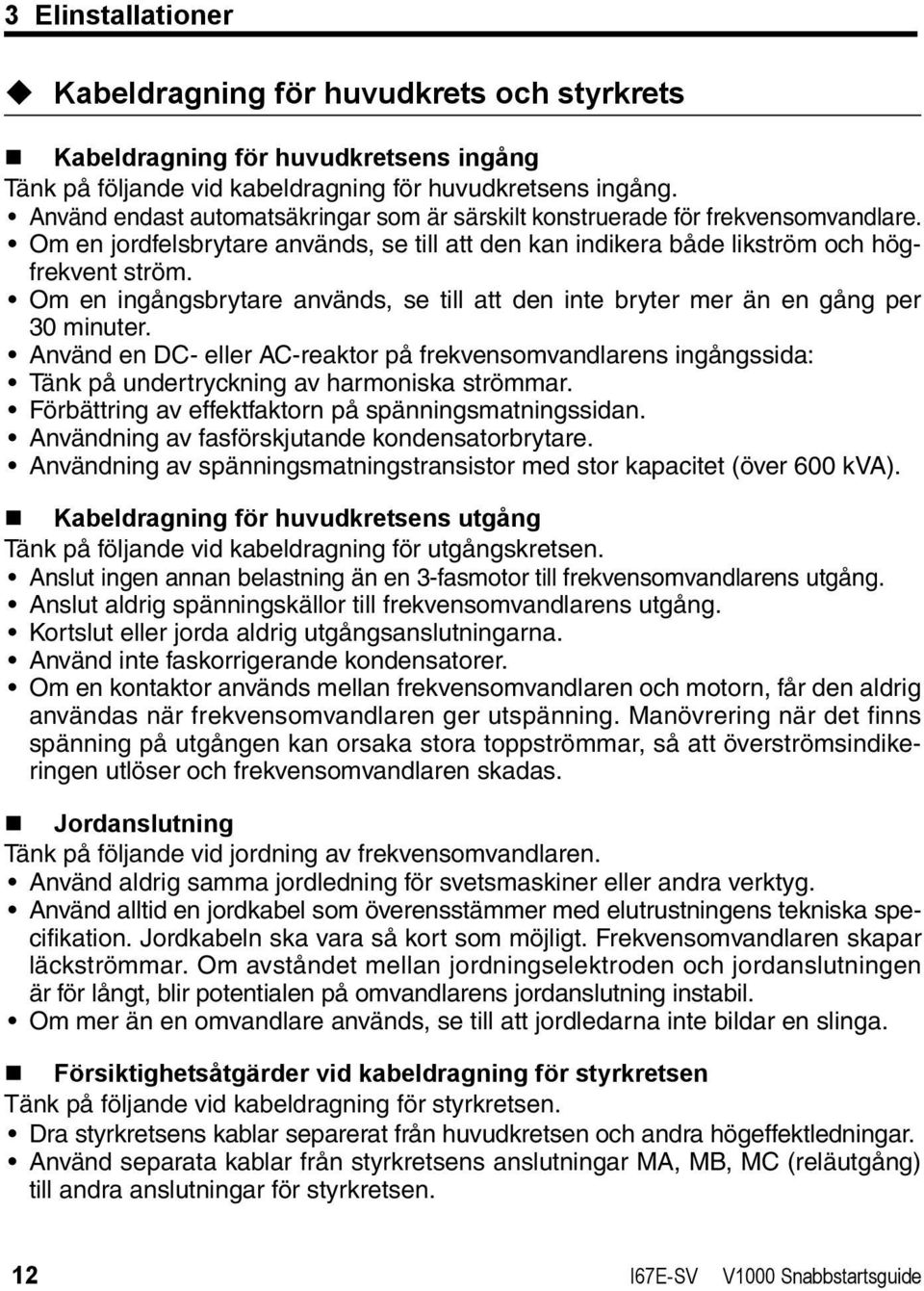 Om en ingångsbrytare används, se till att den inte bryter mer än en gång per 30 minuter.