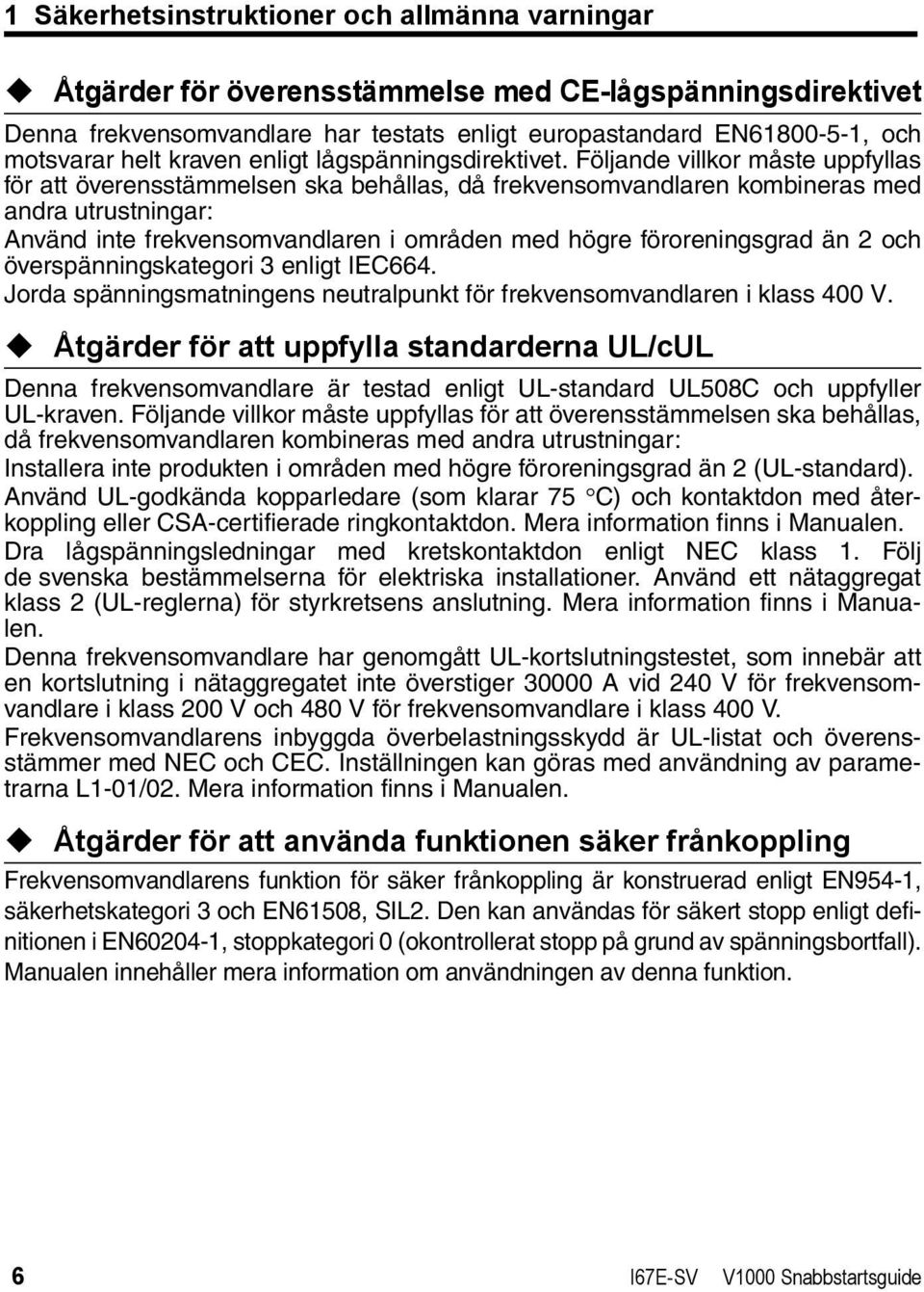 Följande villkor måste uppfyllas för att överensstämmelsen ska behållas, då frekvensomvandlaren kombineras med andra utrustningar: Använd inte frekvensomvandlaren i områden med högre föroreningsgrad