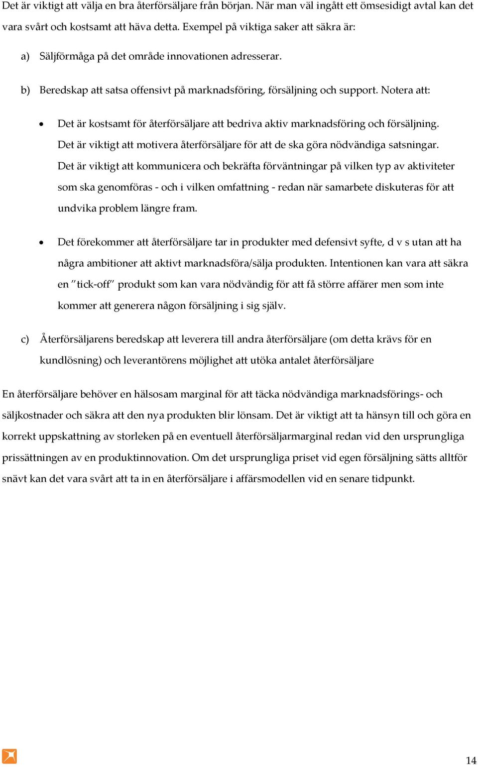 Notera att: Det är kostsamt för återförsäljare att bedriva aktiv marknadsföring och försäljning. Det är viktigt att motivera återförsäljare för att de ska göra nödvändiga satsningar.