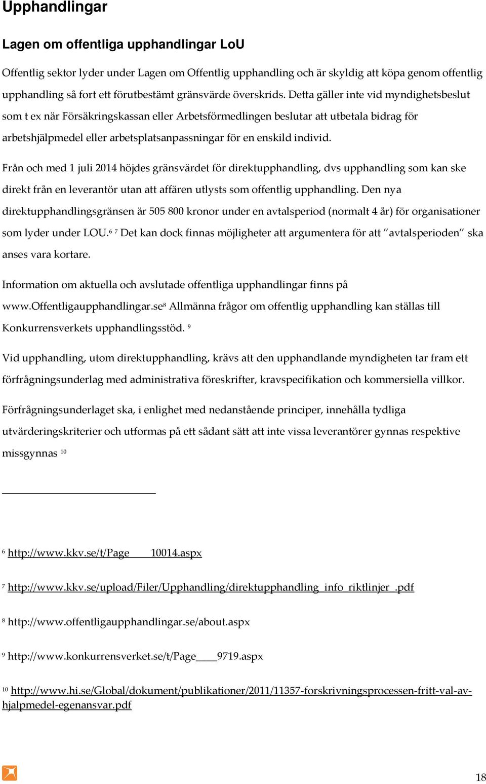 Detta gäller inte vid myndighetsbeslut som t ex när Försäkringskassan eller Arbetsförmedlingen beslutar att utbetala bidrag för arbetshjälpmedel eller arbetsplatsanpassningar för en enskild individ.