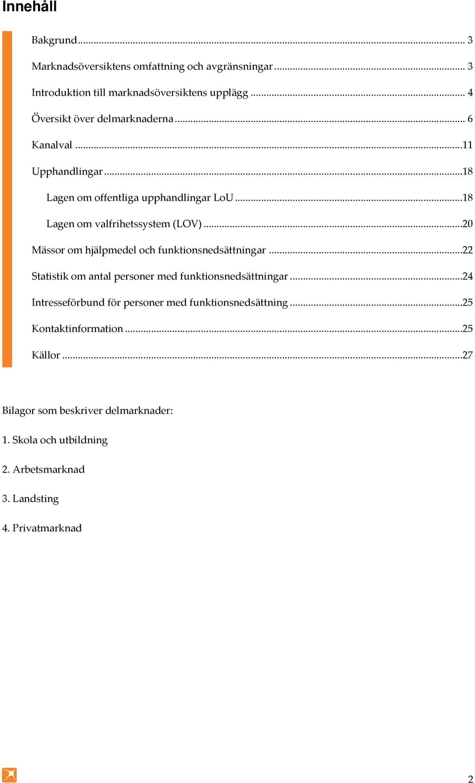 ..20 Mässor om hjälpmedel och funktionsnedsättningar...22 Statistik om antal personer med funktionsnedsättningar.