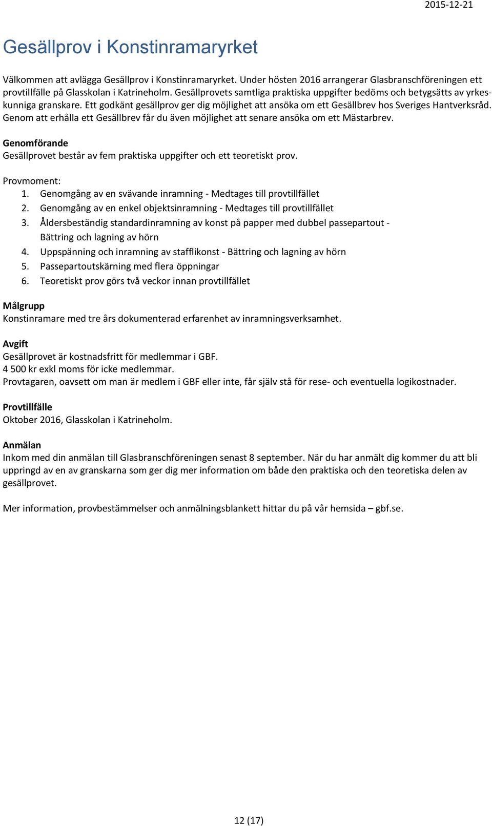 Genom att erhålla ett Gesällbrev får du även möjlighet att senare ansöka om ett Mästarbrev. Genomförande Gesällprovet består av fem praktiska uppgifter och ett teoretiskt prov. Provmoment: 1.