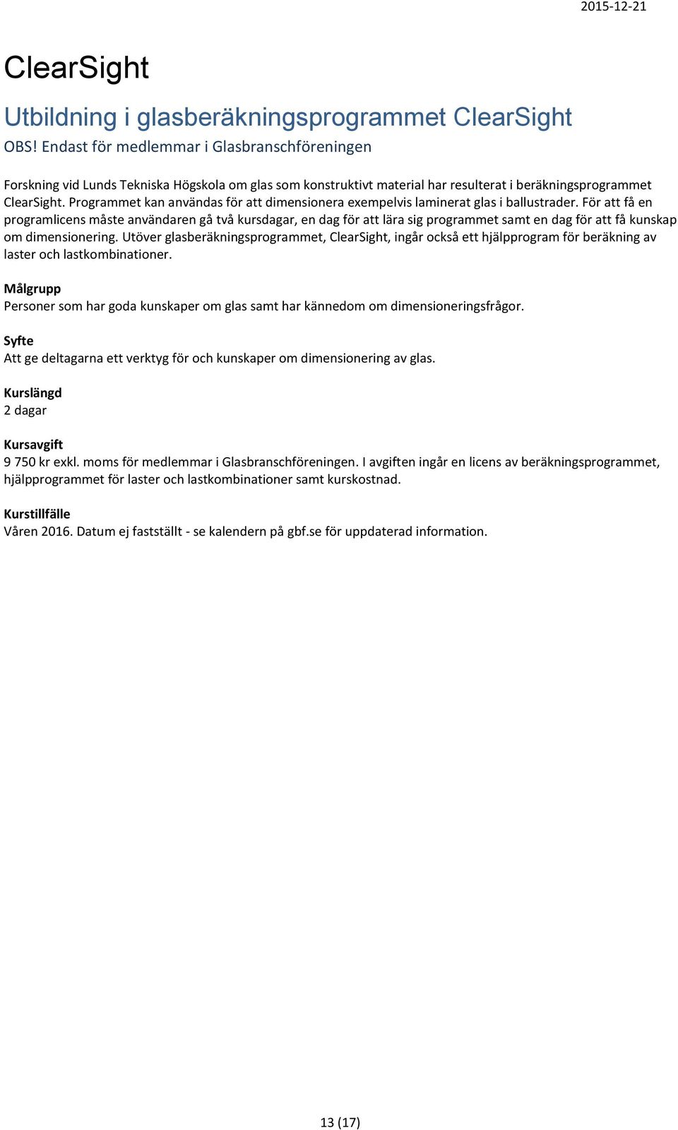 Programmet kan användas för att dimensionera exempelvis laminerat glas i ballustrader.