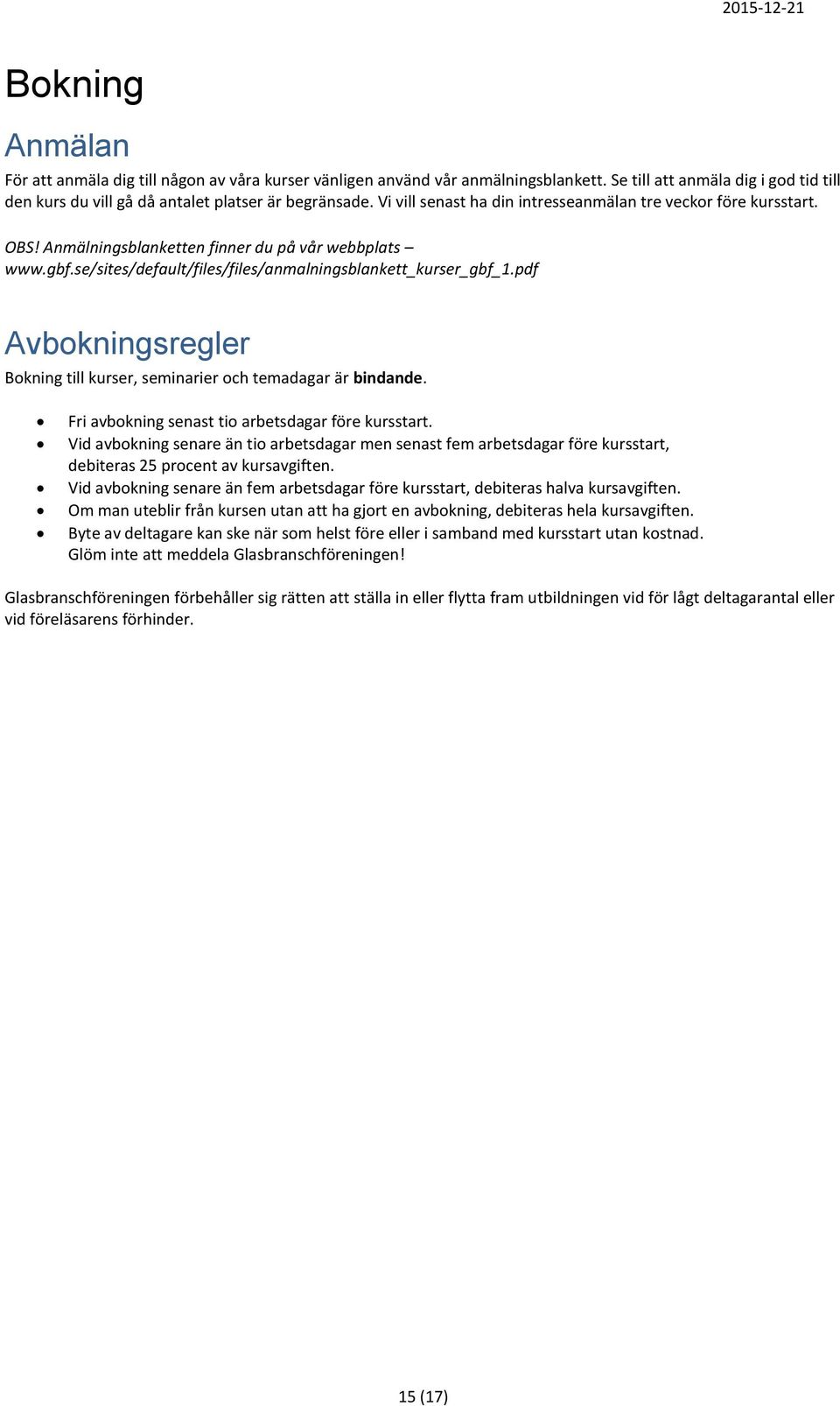 pdf Avbokningsregler Bokning till kurser, seminarier och temadagar är bindande. Fri avbokning senast tio arbetsdagar före kursstart.