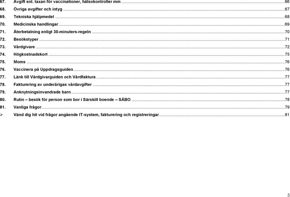 Vaccinera på Uppdragsguiden... 76 77. Länk till Vårdgivarguiden och Vårdfaktura... 77 78. Fakturering av underårigas vårdavgifter... 77 79.