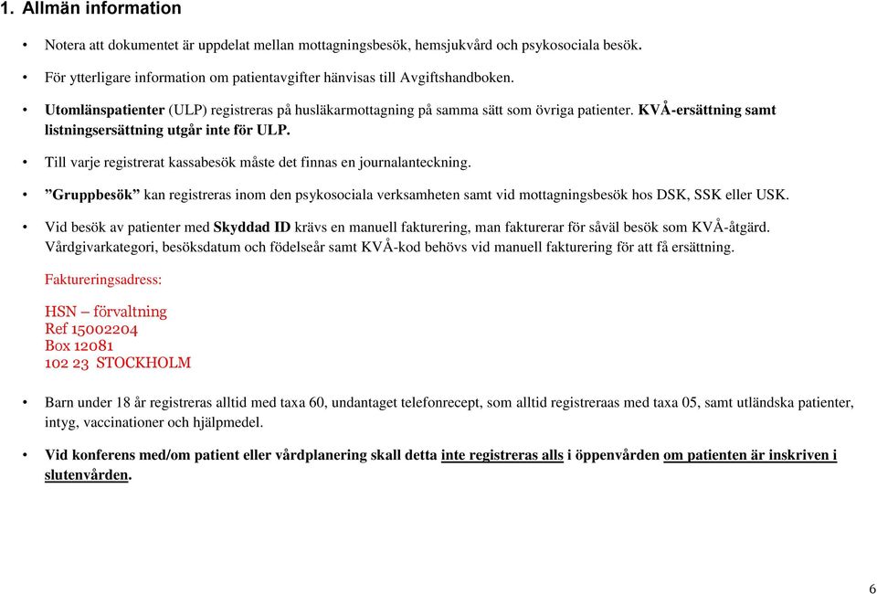 Till varje registrerat kassabesök måste det finnas en journalanteckning. Gruppbesök kan registreras inom den psykosociala verksamheten samt vid mottagningsbesök hos DSK, SSK eller USK.