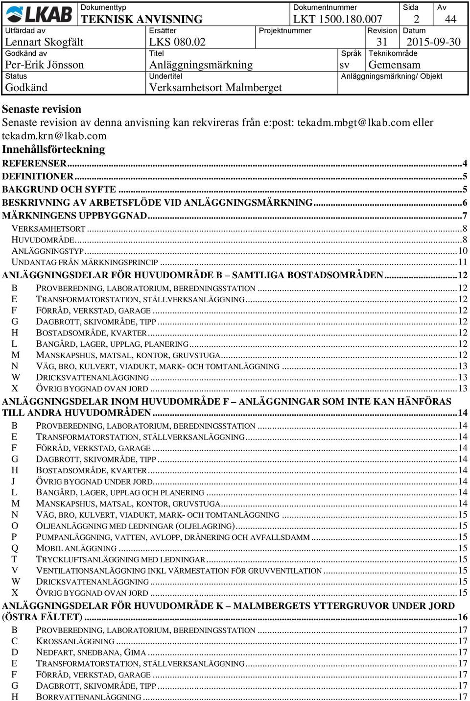 .. 8 ANLÄGGNINGSTYP... 10 UNDANTAG FRÅN MÄRKNINGSPRINCIP... 11 ANLÄGGNINGSDELAR FÖR HUVUDOMRÅDE B SAMTLIGA BOSTADSOMRÅDEN... 12 B PROVBEREDNING, LABORATORIUM, BEREDNINGSSTATION.