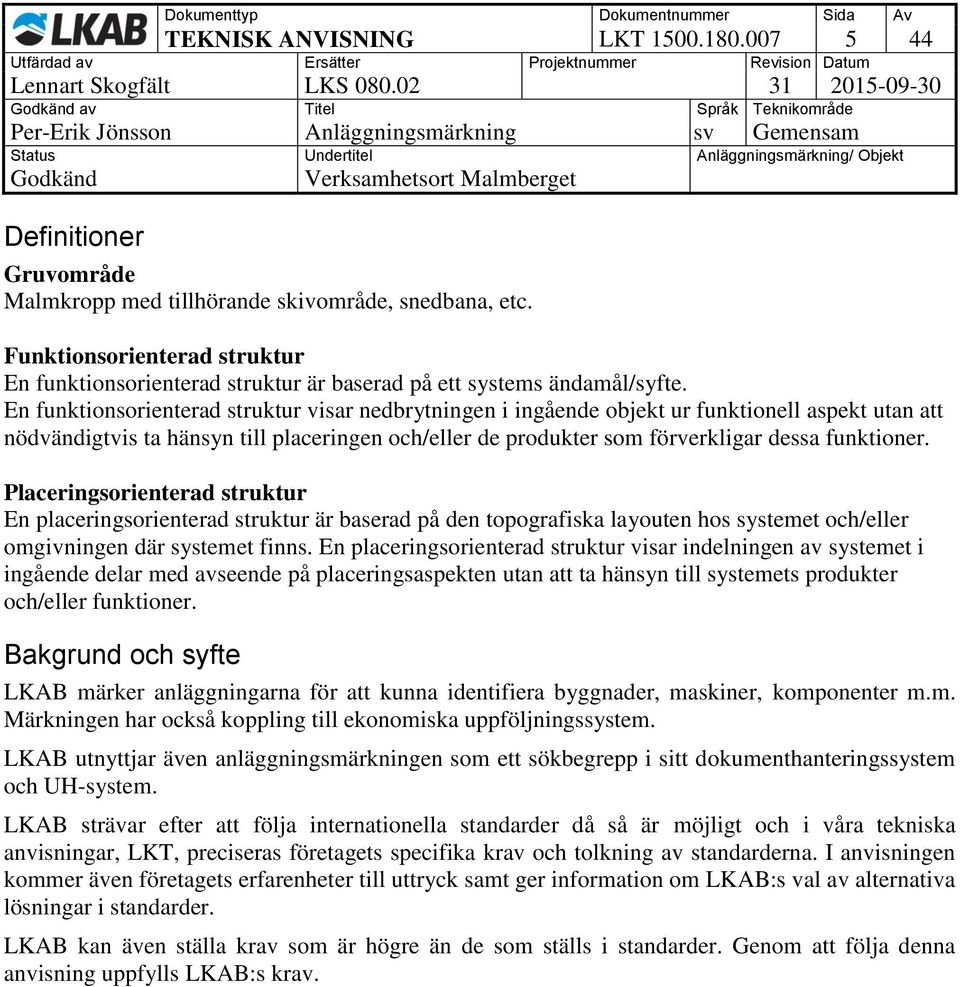 En funktionsorienterad struktur visar nedbrytningen i ingående objekt ur funktionell aspekt utan att nödvändigtvis ta hänsyn till placeringen och/eller de produkter som förverkligar dessa funktioner.