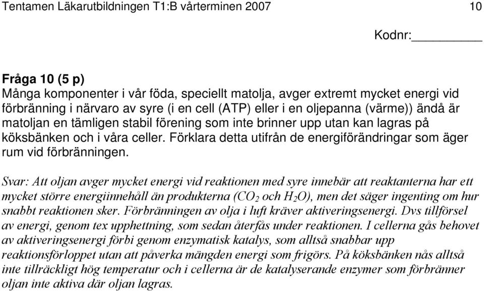 Förklara detta utifrån de energiförändringar som äger rum vid förbränningen.