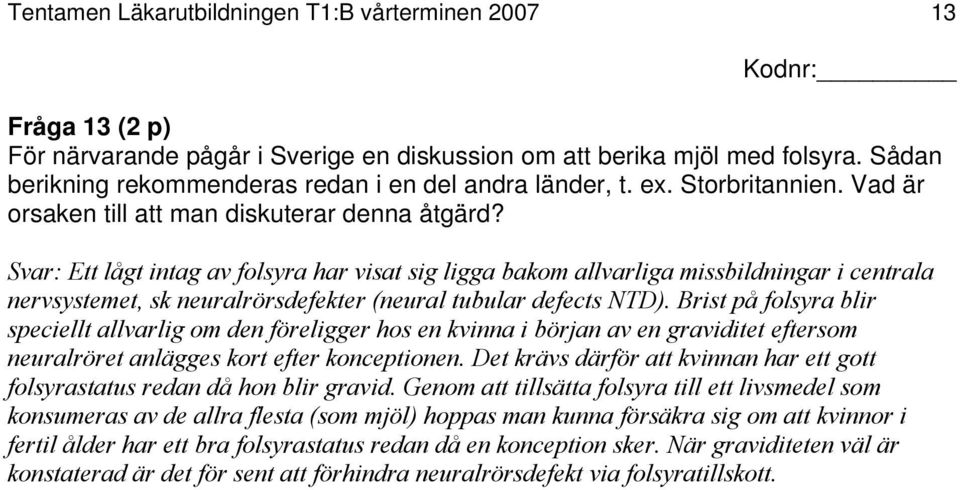 Svar: Ett lågt intag av folsyra har visat sig ligga bakom allvarliga missbildningar i centrala nervsystemet, sk neuralrörsdefekter (neural tubular defects NTD).