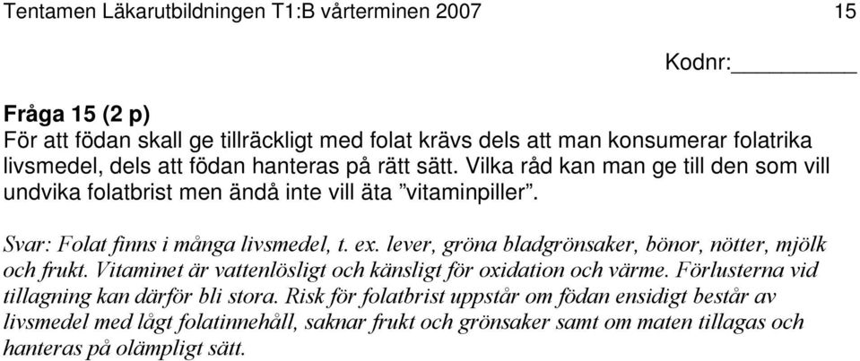 lever, gröna bladgrönsaker, bönor, nötter, mjölk och frukt. Vitaminet är vattenlösligt och känsligt för oxidation och värme.