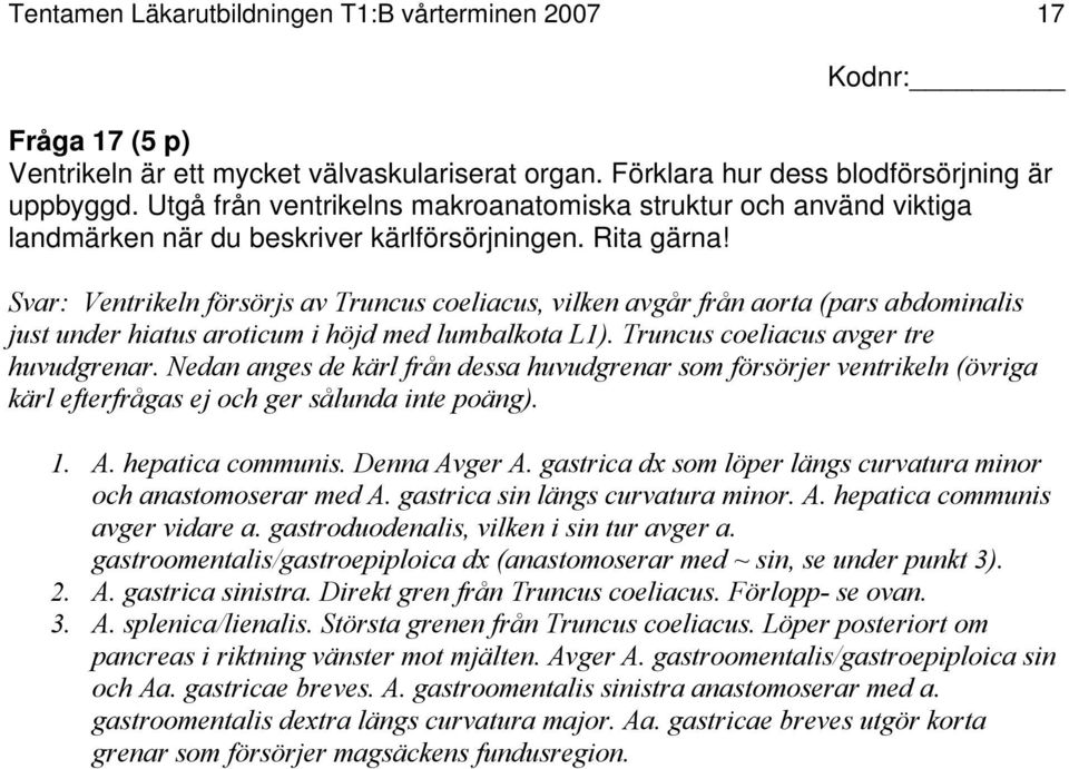 Svar: Ventrikeln försörjs av Truncus coeliacus, vilken avgår från aorta (pars abdominalis just under hiatus aroticum i höjd med lumbalkota L1). Truncus coeliacus avger tre huvudgrenar.