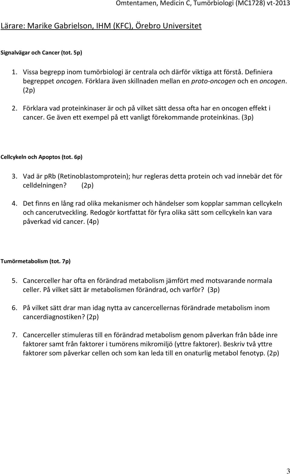 Ge även ett exempel på ett vanligt förekommande proteinkinas. (3p) Cellcykeln och Apoptos (tot. 6p) 3.