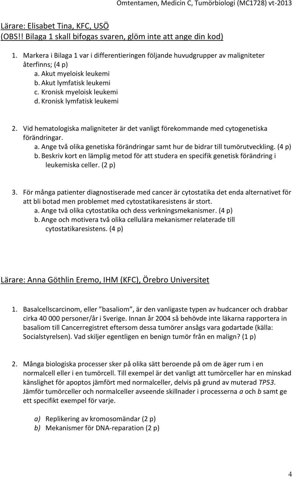 Kronisk lymfatisk leukemi 2. Vid hematologiska maligniteter är det vanligt förekommande med cytogenetiska förändringar. a.