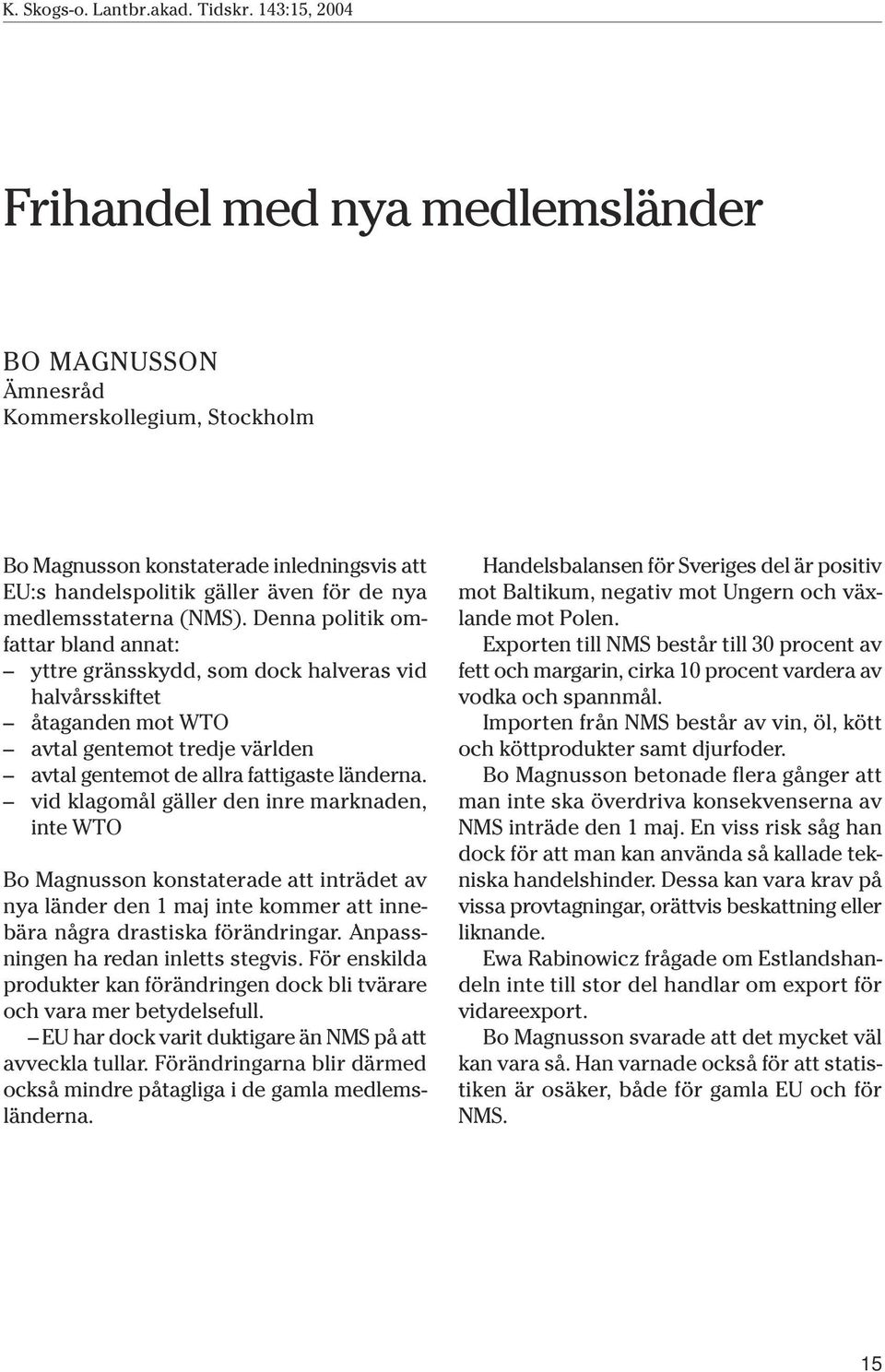 vid klagomål gäller den inre marknaden, inte WTO Bo Magnusson konstaterade att inträdet av nya länder den 1 maj inte kommer att innebära några drastiska förändringar.