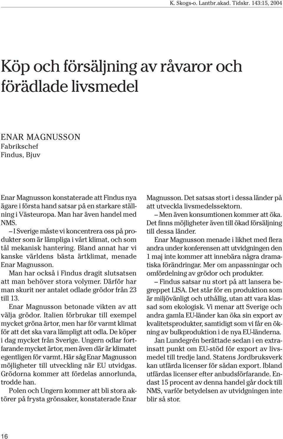 Bland annat har vi kanske världens bästa ärtklimat, menade Enar Magnusson. Man har också i Findus dragit slutsatsen att man behöver stora volymer.