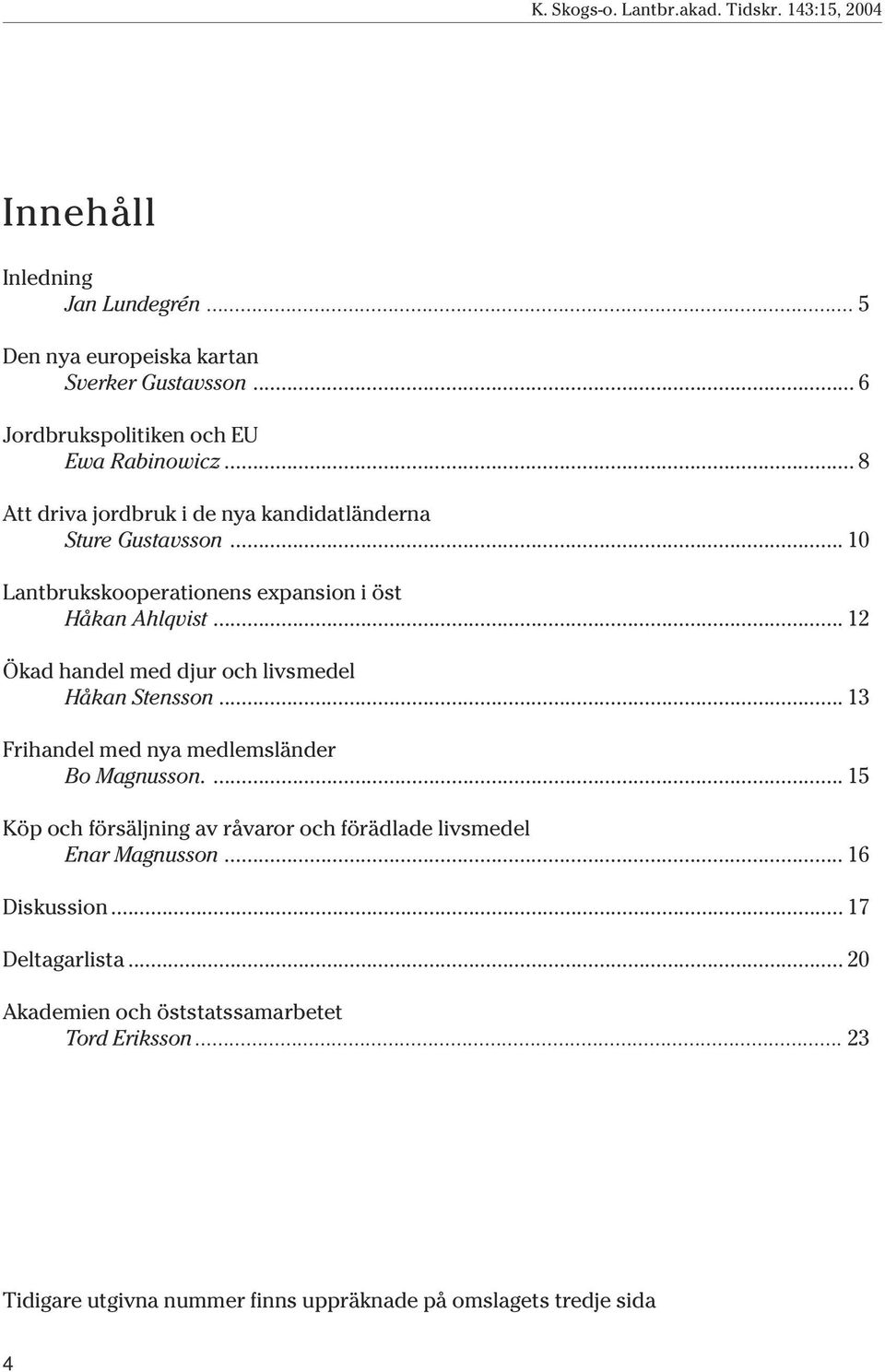 .. 12 Ökad handel med djur och livsmedel Håkan Stensson... 13 Frihandel med nya medlemsländer Bo Magnusson.