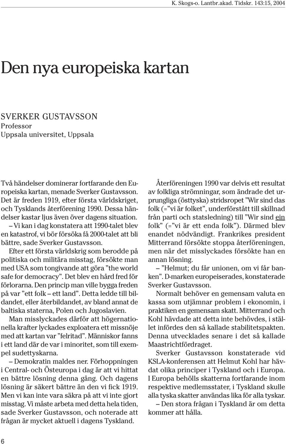 Vi kan i dag konstatera att 1990-talet blev en katastrof, vi bör försöka få 2000-talet att bli bättre, sade Sverker Gustavsson.