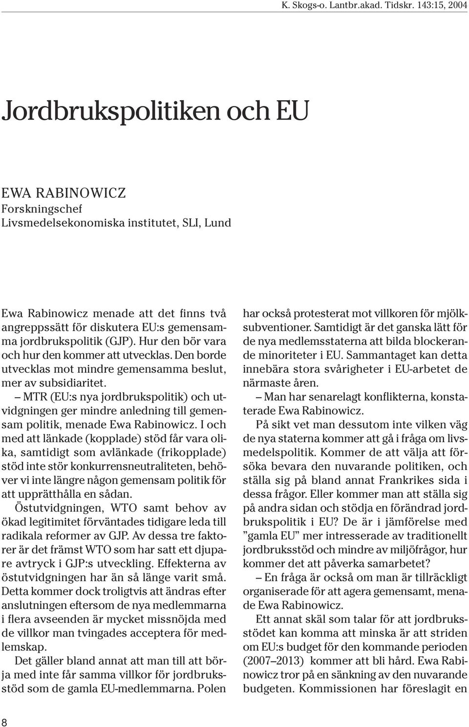 MTR (EU:s nya jordbrukspolitik) och utvidgningen ger mindre anledning till gemensam politik, menade Ewa Rabinowicz.