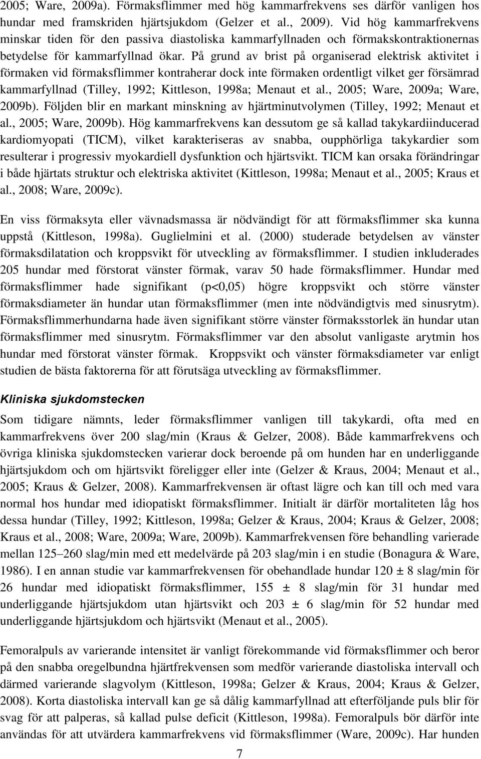 På grund av brist på organiserad elektrisk aktivitet i förmaken vid förmaksflimmer kontraherar dock inte förmaken ordentligt vilket ger försämrad kammarfyllnad (Tilley, 1992; Kittleson, 1998a; Menaut