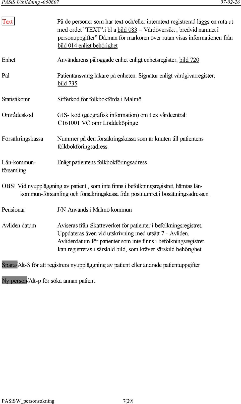 Län-kommunförsamling Patientansvarig läkare på enheten.