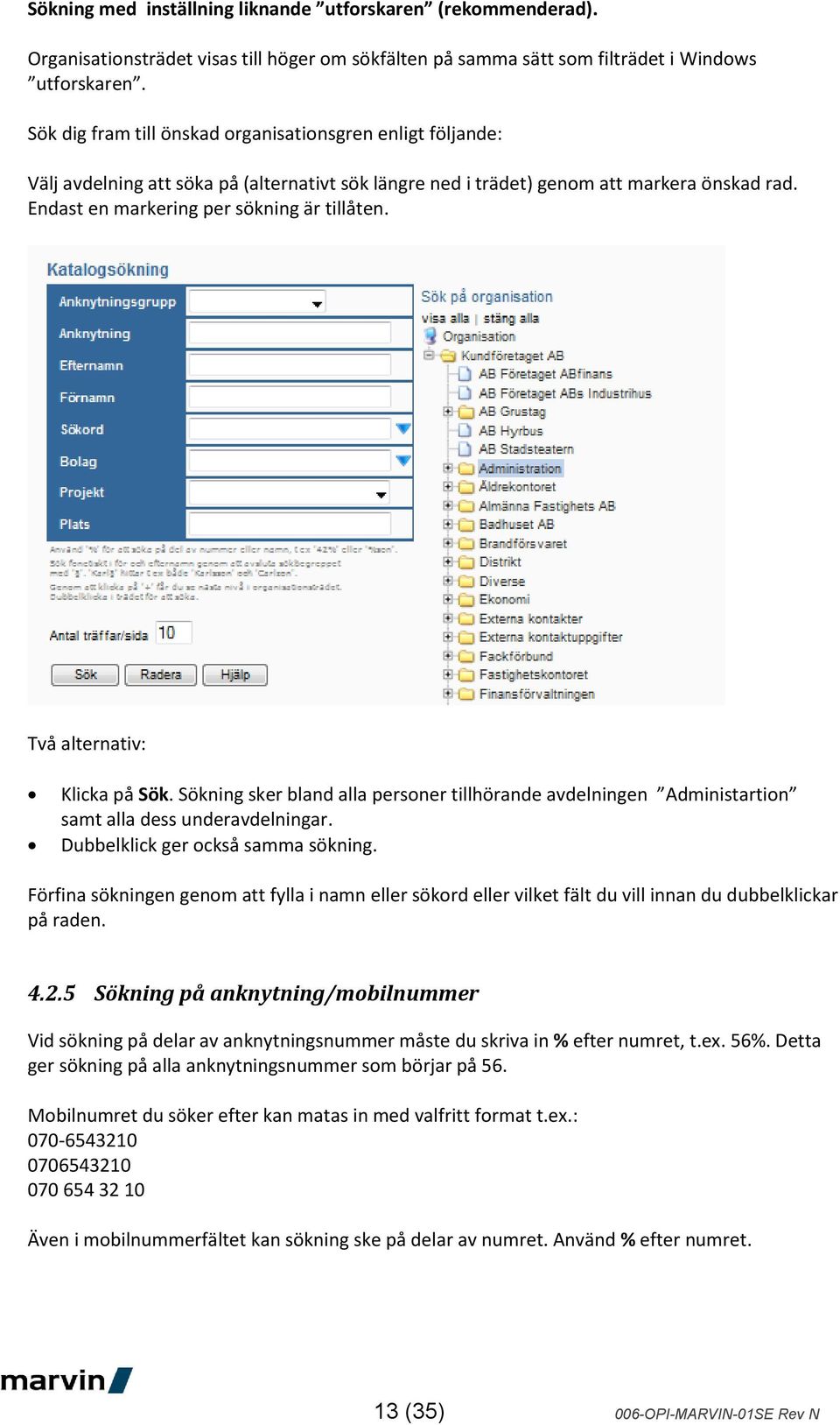 Två alternativ: Klicka på Sök. Sökning sker bland alla personer tillhörande avdelningen Administartion samt alla dess underavdelningar. Dubbelklick ger också samma sökning.