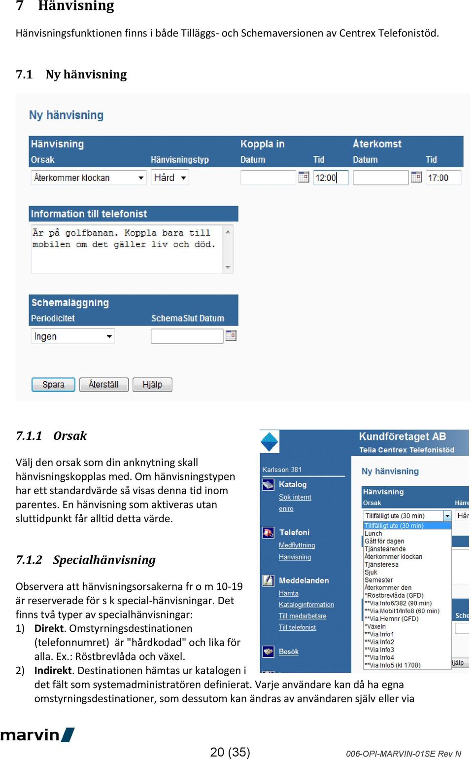 2 Specialhänvisning Observera att hänvisningsorsakerna fr o m 10-19 är reserverade för s k special-hänvisningar. Det finns två typer av specialhänvisningar: 1) Direkt.