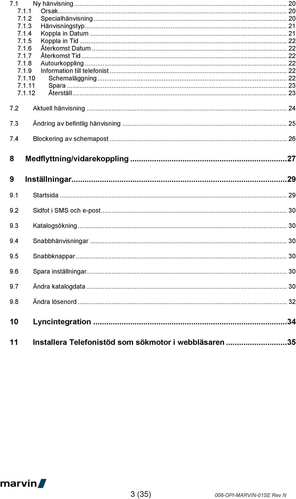 3 Ändring av befintlig hänvisning... 25 7.4 Blockering av schemapost... 26 8 Medflyttning/vidarekoppling... 27 9 Inställningar... 29 9.1 Startsida... 29 9.2 Sidfot i SMS och e-post... 30 9.