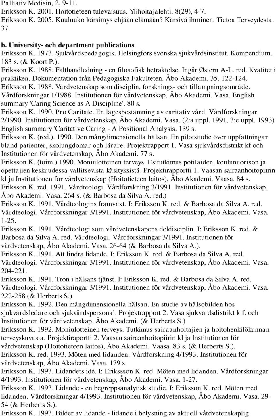 Fälthandledning - en filosofisk betraktelse. Ingår Østern A-L. red. Kvalitet i praktiken. Dokumentation från Pedagogiska Fakulteten. Åbo Akademi. 35. 122-124. Eriksson K. 1988.