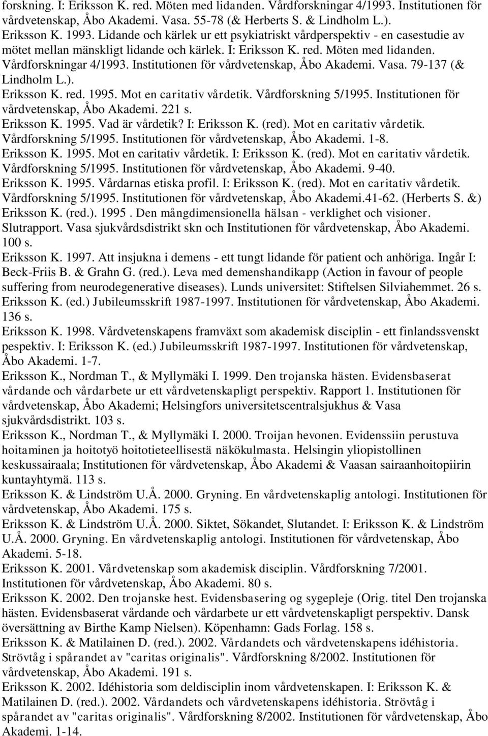 Institutionen för vårdvetenskap, Åbo Akademi. Vasa. 79-137 (& Lindholm L.). Eriksson K. red. 1995. Mot en caritativ vårdetik. Vårdforskning 5/1995. Institutionen för vårdvetenskap, Åbo Akademi. 221 s.
