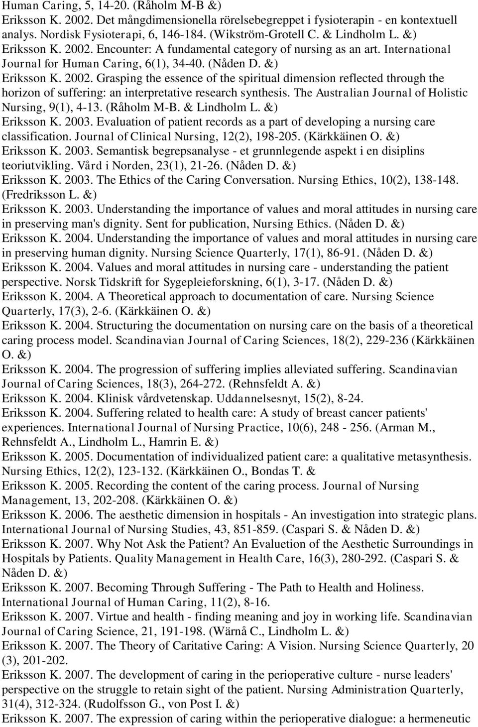 The Australian Journal of Holistic Nursing, 9(1), 4-13. (Råholm M-B. & Lindholm L. &) Eriksson K. 2003. Evaluation of patient records as a part of developing a nursing care classification.