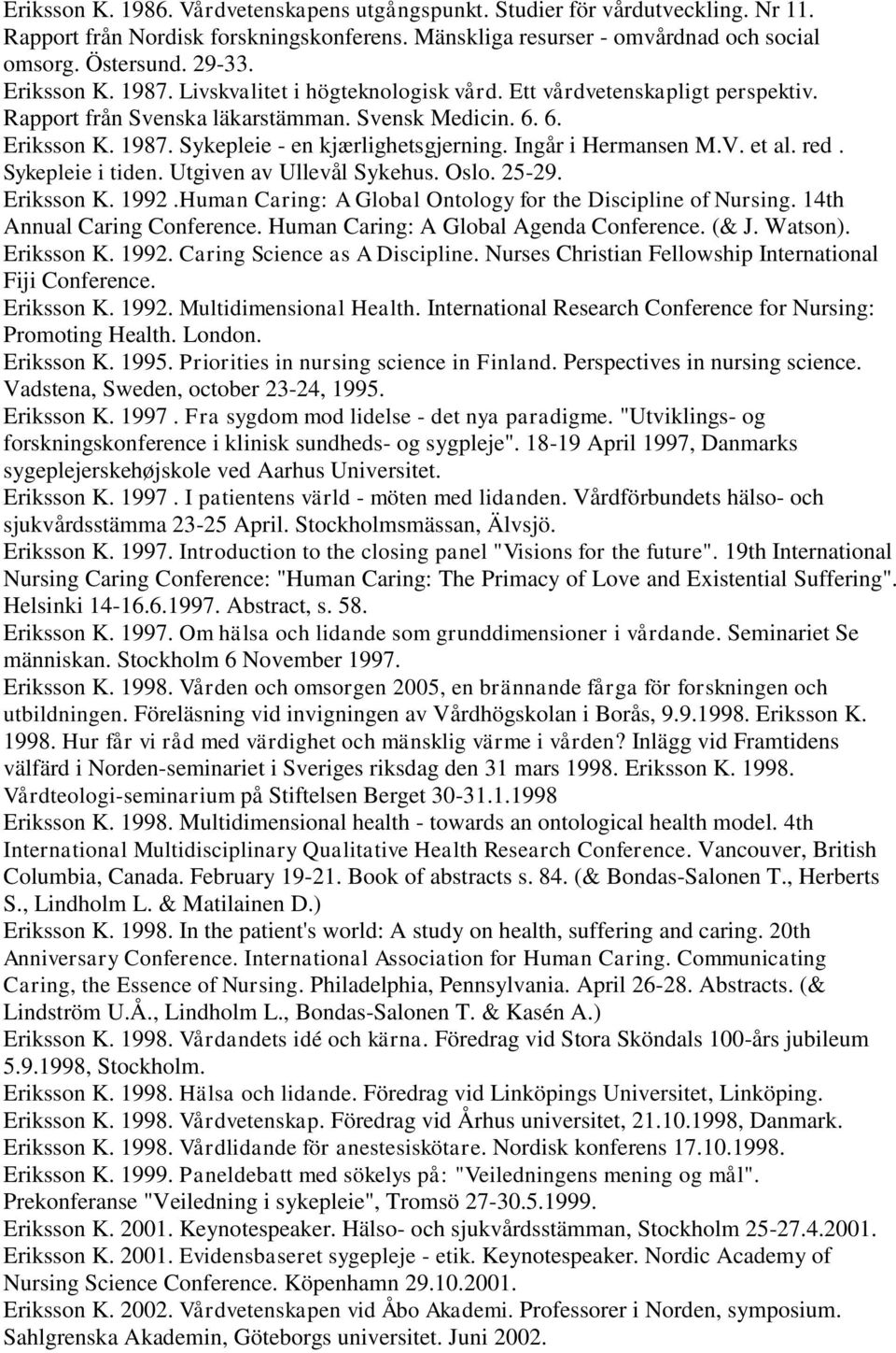 Ingår i Hermansen M.V. et al. red. Sykepleie i tiden. Utgiven av Ullevål Sykehus. Oslo. 25-29. Eriksson K. 1992.Human Caring: A Global Ontology for the Discipline of Nursing.