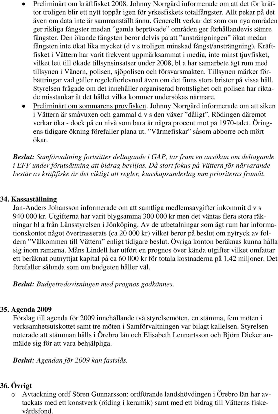 Den ökande fångsten beror delvis på att ansträngningen ökat medan fångsten inte ökat lika mycket (d v s troligen minskad fångst/ansträngning).