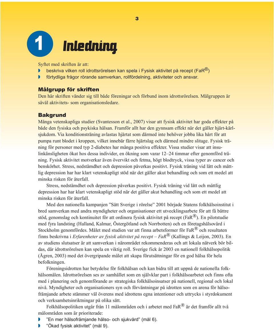 Bakgrund Många vetenskapliga studier (Svantesson et al., 2007) visar att fysisk aktivitet har goda effekter på både den fysiska och psykiska hälsan.