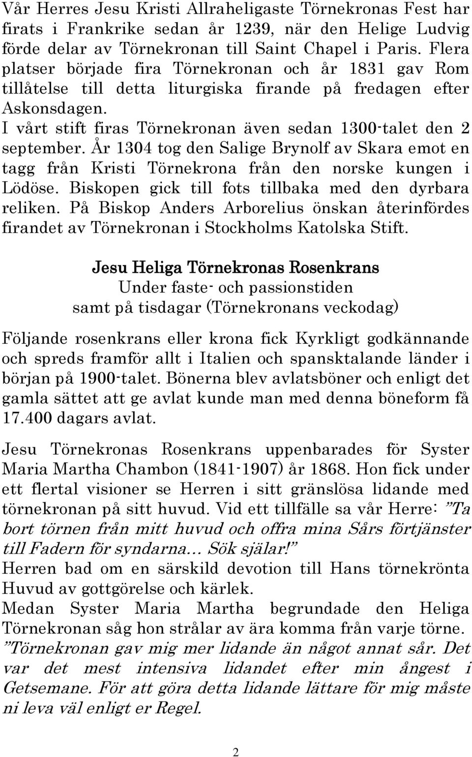 År 1304 tog den Salige Brynolf av Skara emot en tagg från Kristi Törnekrona från den norske kungen i Lödöse. Biskopen gick till fots tillbaka med den dyrbara reliken.