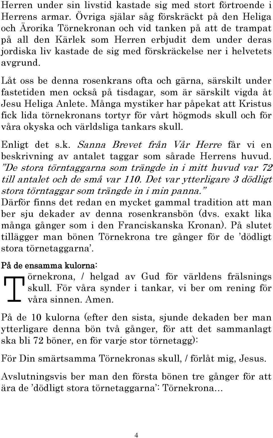 ner i helvetets avgrund. Låt oss be denna rosenkrans ofta och gärna, särskilt under fastetiden men också på tisdagar, som är särskilt vigda åt Jesu Heliga Anlete.