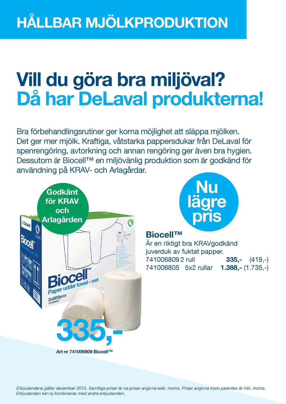 Dessutom är Biocell en miljövänlig produktion som är godkänd för användning på KRAV- och Arlagårdar.