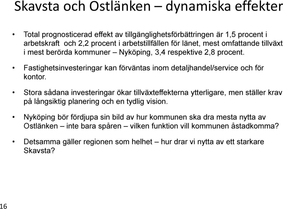 Stora sådana investeringar ökar tillväxteffekterna ytterligare, men ställer krav på långsiktig planering och en tydlig vision.