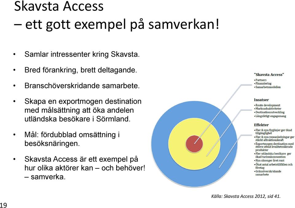 Skapa en exportmogen destination med målsättning att öka andelen utländska besökare i Sörmland.