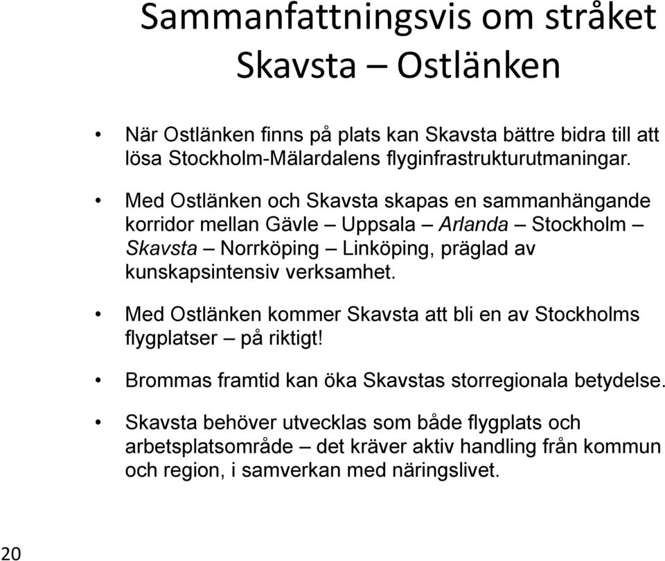 Med Ostlänken och Skavsta skapas en sammanhängande korridor mellan Gävle Uppsala Arlanda Stockholm Skavsta Norrköping Linköping, präglad av