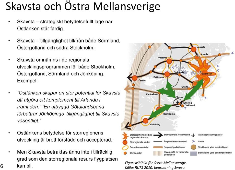 Exempel: Ostlänken skapar en stor potential för Skavsta att utgöra ett komplement till Arlanda i framtiden.